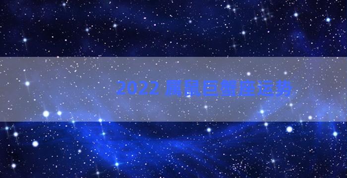 2022 属鼠巨蟹座运势